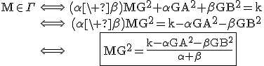 3$\rm\begin{tabular}M\in\Gamma&\Longleftrightarrow&\(\alpha+\beta\)MG^{2}+\alpha GA^{2}+\beta GB^{2}=k\\&\Longleftrightarrow&\(\alpha+\beta\)MG^{2}=k-\alpha GA^{2}-\beta GB^{2}\\&\Longleftrightarrow& \fbox{MG^{2}=\frac{k-\alpha GA^{2}-\beta GB^{2}}{\alpha+\beta}}\end{tabular}